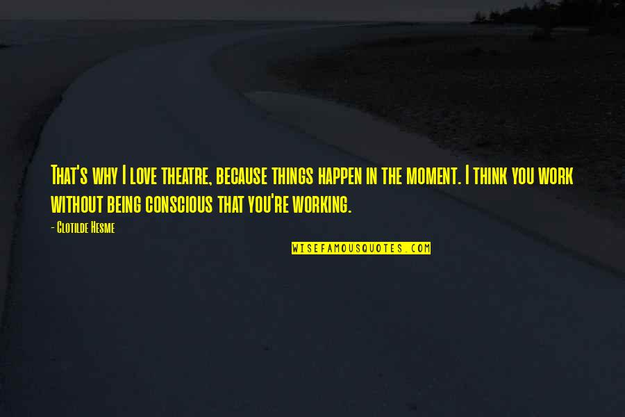 Banishment 5e Quotes By Clotilde Hesme: That's why I love theatre, because things happen Banishment 5e Quotes By Clotilde Hesme: That's why I love theatre, because things happen