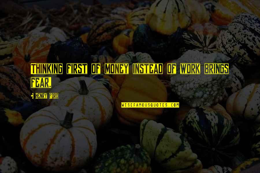 Banishment 5e Quotes By Henry Ford: Thinking first of money instead of work brings Banishment 5e Quotes By Henry Ford: Thinking first of money instead of work brings