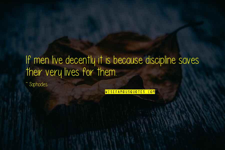 Banishment In A Sentence Quotes By Sophocles: If men live decently it is because discipline