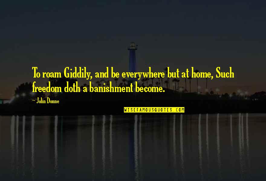 Banishment Quotes By John Donne: To roam Giddily, and be everywhere but at
