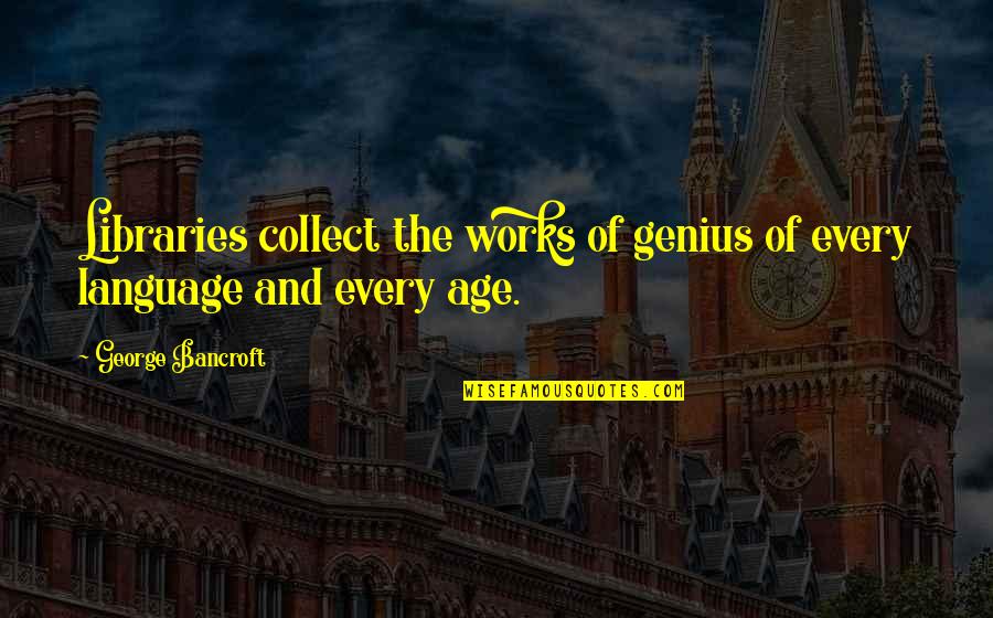 Banisters For Stairs Quotes By George Bancroft: Libraries collect the works of genius of every Banisters For Stairs Quotes By George Bancroft: Libraries collect the works of genius of every