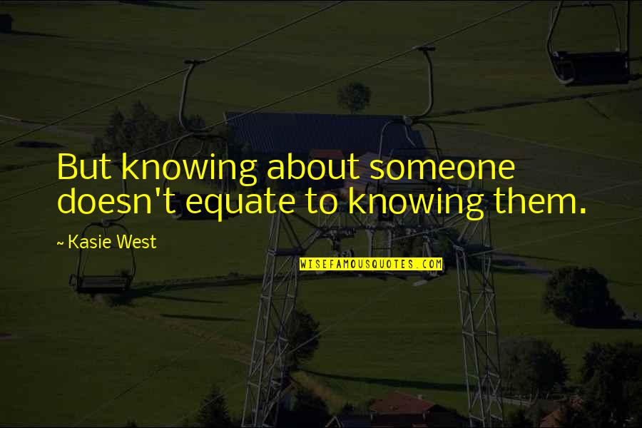 Baniwa Chingudeul Quotes By Kasie West: But knowing about someone doesn't equate to knowing