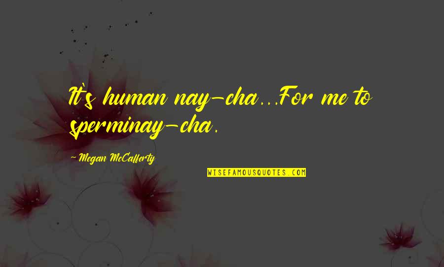 Baniya Matrimony Quotes By Megan McCafferty: It's human nay-cha...For me to sperminay-cha.