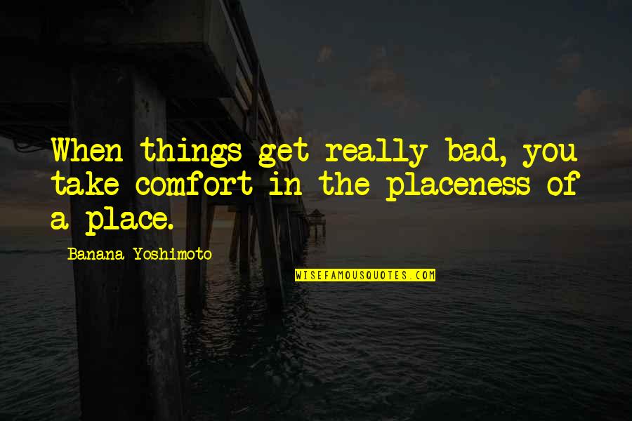Banjir 2021 Quotes By Banana Yoshimoto: When things get really bad, you take comfort Banjir 2021 Quotes By Banana Yoshimoto: When things get really bad, you take comfort