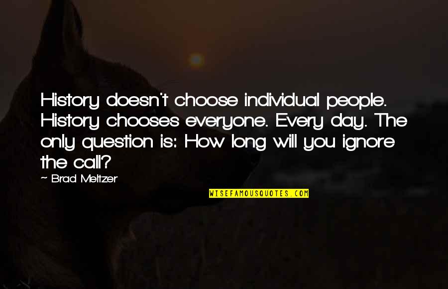 Banjo Kazooie Brentilda Quotes By Brad Meltzer: History doesn't choose individual people. History chooses everyone.