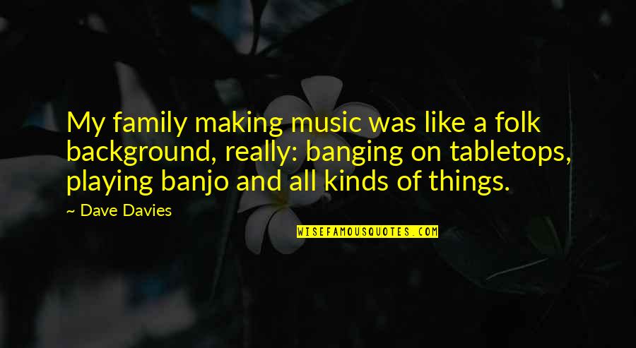 Banjo With Music Quotes By Dave Davies: My family making music was like a folk