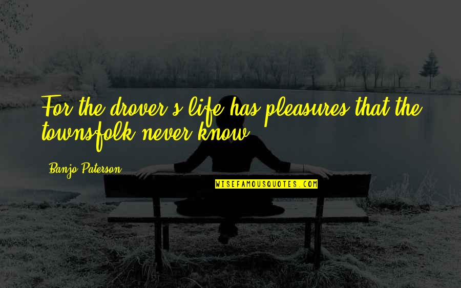 Banjo'd Quotes By Banjo Paterson: For the drover's life has pleasures that the