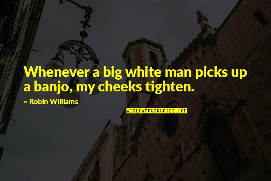 Banjo'd Quotes By Robin Williams: Whenever a big white man picks up a