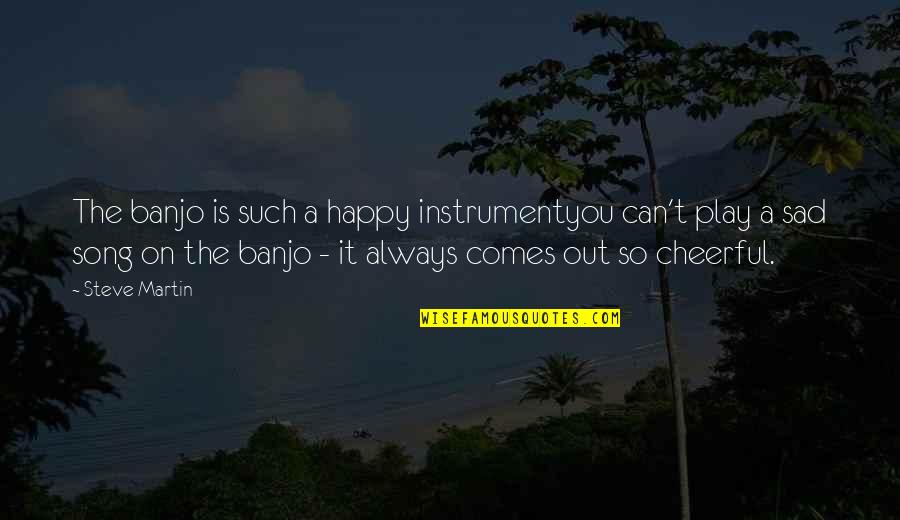 Banjo'd Quotes By Steve Martin: The banjo is such a happy instrumentyou can't