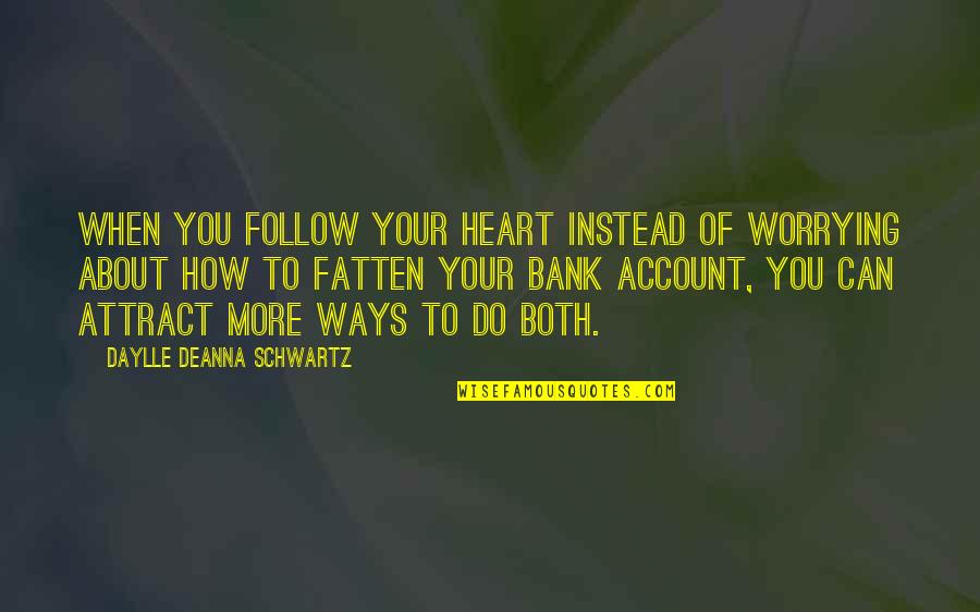 Bank About Us Quotes By Daylle Deanna Schwartz: When you follow your heart instead of worrying