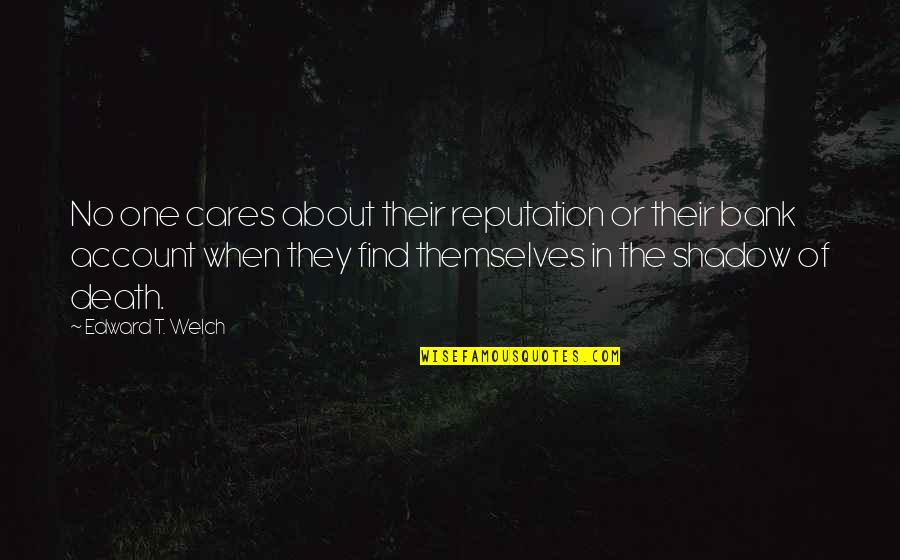 Bank About Us Quotes By Edward T. Welch: No one cares about their reputation or their