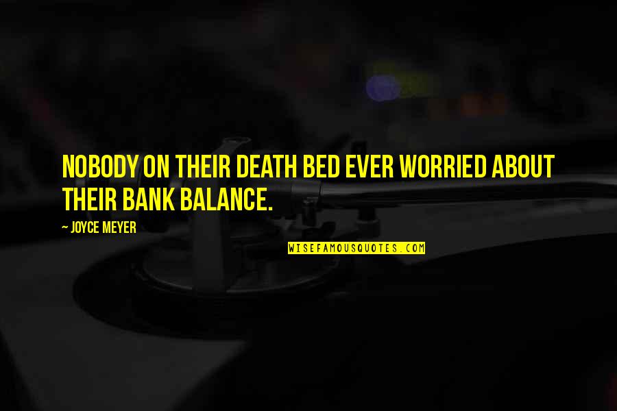 Bank About Us Quotes By Joyce Meyer: Nobody on their death bed ever worried about
