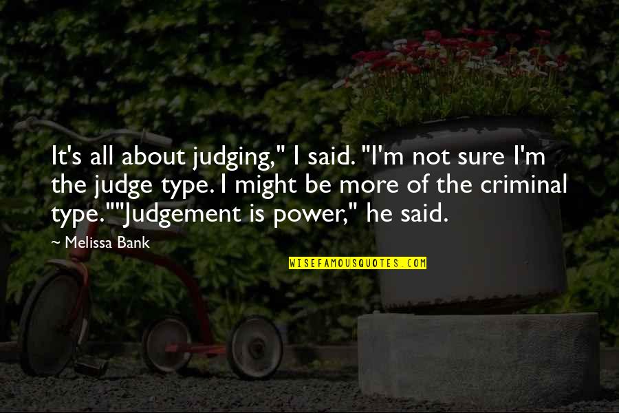 Bank About Us Quotes By Melissa Bank: It's all about judging," I said. "I'm not Bank About Us Quotes By Melissa Bank: It's all about judging," I said. "I'm not