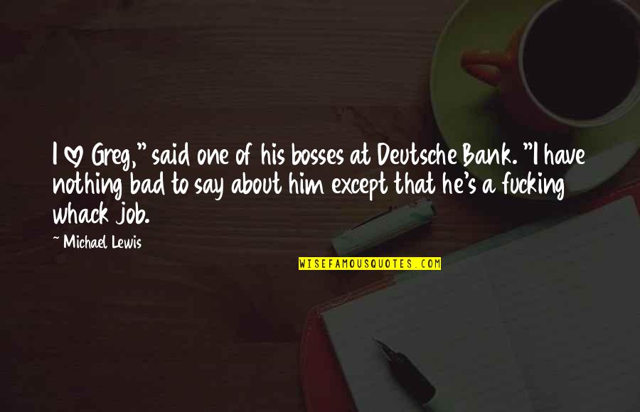 Bank About Us Quotes By Michael Lewis: I love Greg," said one of his bosses Bank About Us Quotes By Michael Lewis: I love Greg," said one of his bosses