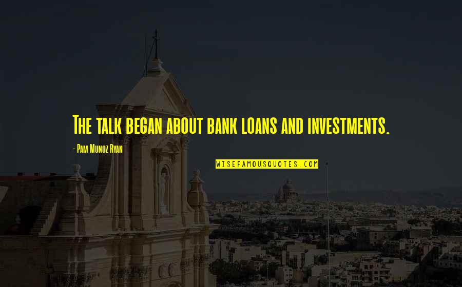 Bank About Us Quotes By Pam Munoz Ryan: The talk began about bank loans and investments.