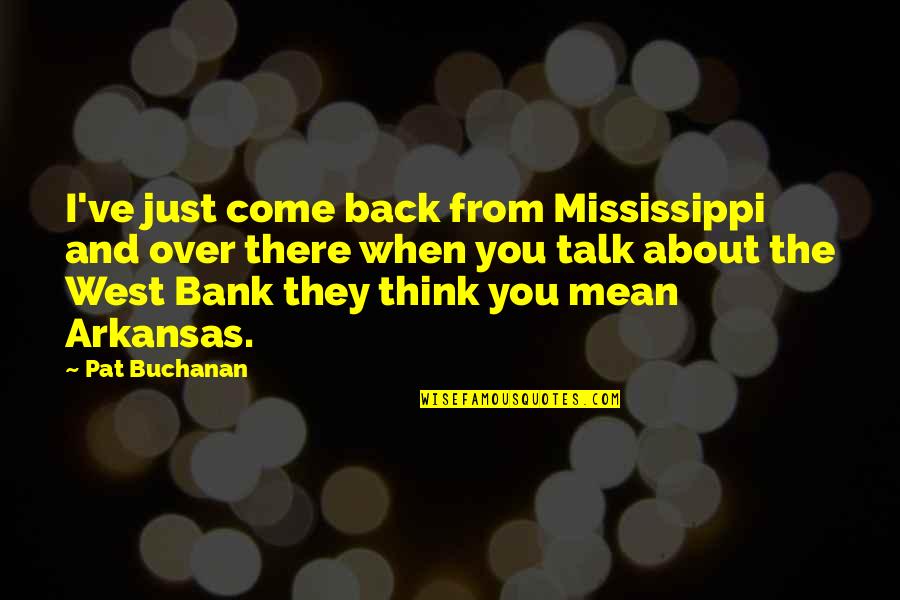 Bank About Us Quotes By Pat Buchanan: I've just come back from Mississippi and over