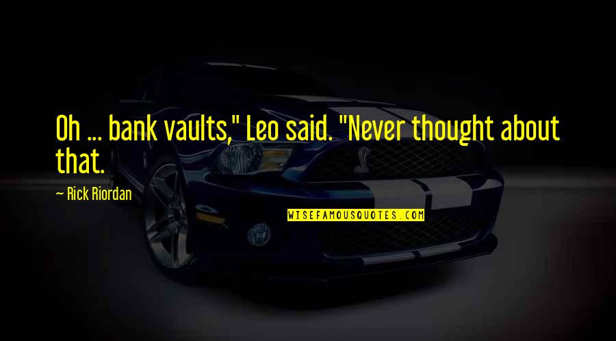 Bank About Us Quotes By Rick Riordan: Oh ... bank vaults," Leo said. "Never thought