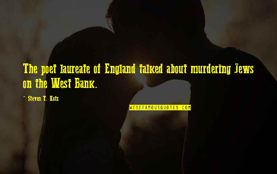 Bank About Us Quotes By Steven T. Katz: The poet laureate of England talked about murdering
