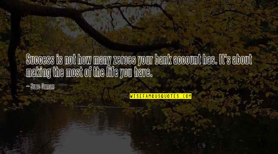 Bank About Us Quotes By Suze Orman: Success is not how many zeroes your bank