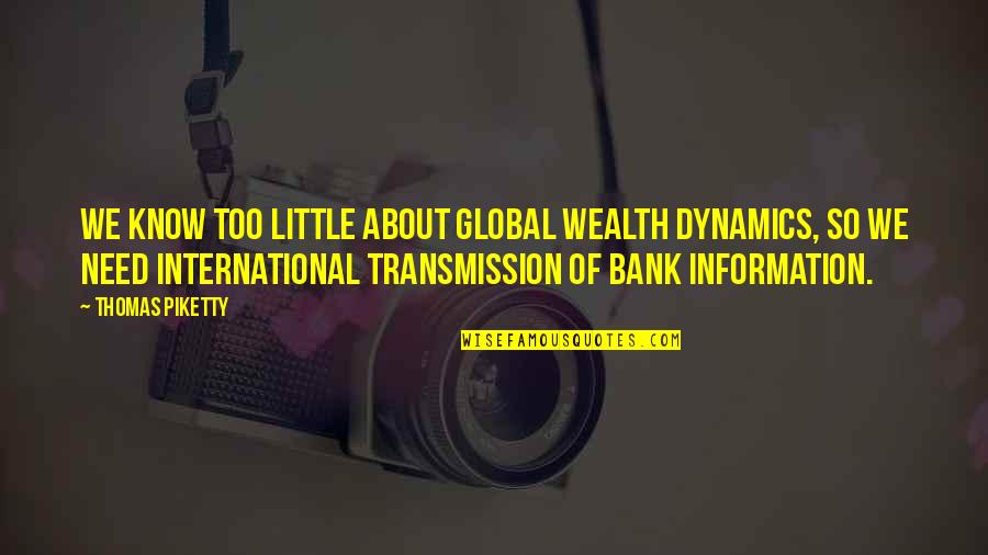 Bank About Us Quotes By Thomas Piketty: We know too little about global wealth dynamics,