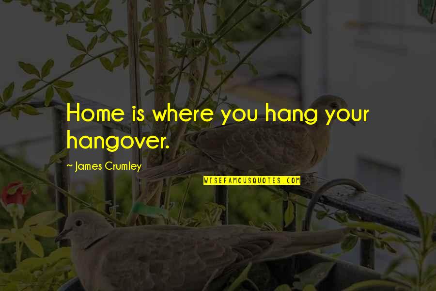 Bank Exam Motivation Quotes By James Crumley: Home is where you hang your hangover.