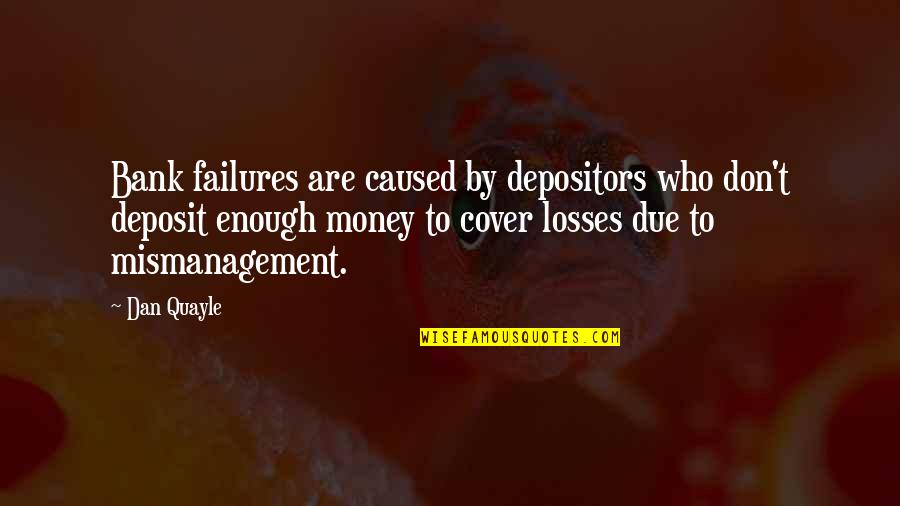 Bank Failures Quotes By Dan Quayle: Bank failures are caused by depositors who don't Bank Failures Quotes By Dan Quayle: Bank failures are caused by depositors who don't