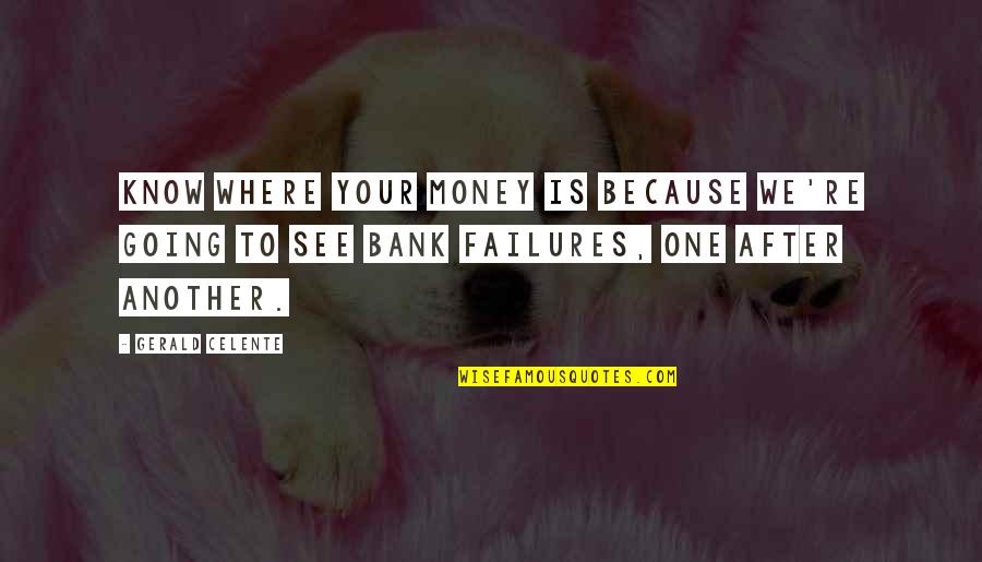 Bank Failures Quotes By Gerald Celente: Know where your money is because we're going