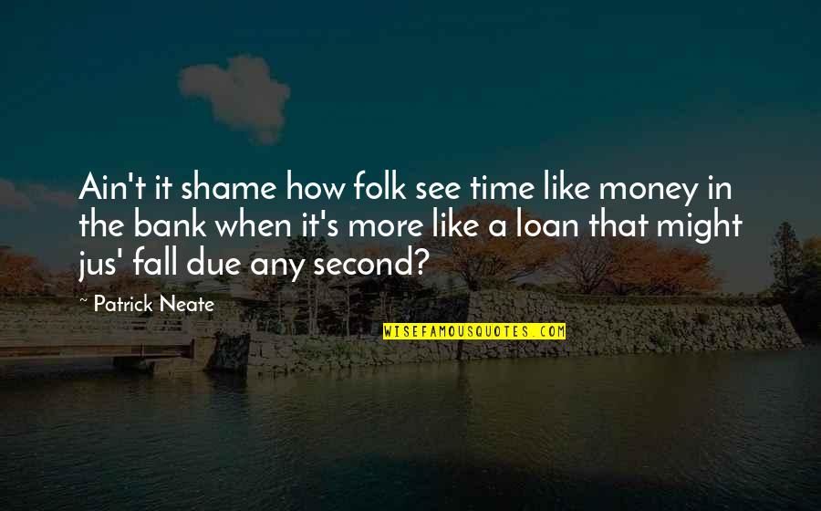 Bank Loan Quotes By Patrick Neate: Ain't it shame how folk see time like