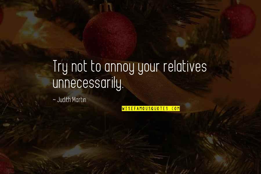 Bank Manager Funny Quotes By Judith Martin: Try not to annoy your relatives unnecessarily.