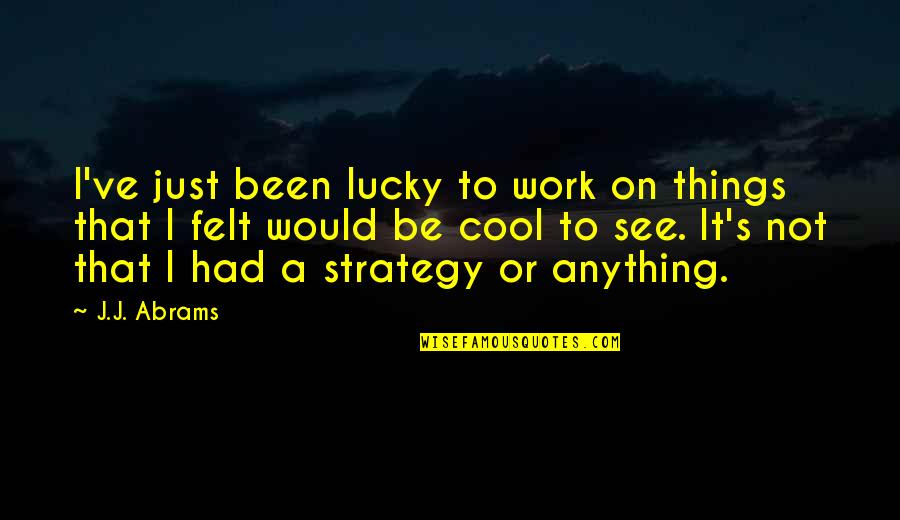 Bank Manager Quotes By J.J. Abrams: I've just been lucky to work on things Bank Manager Quotes By J.J. Abrams: I've just been lucky to work on things