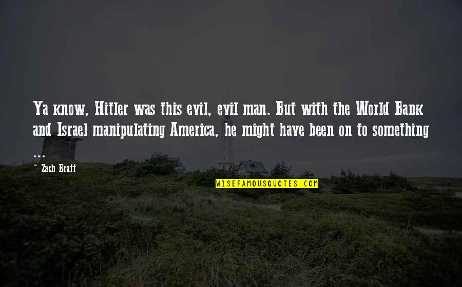 Bank Of America Quotes By Zach Braff: Ya know, Hitler was this evil, evil man.