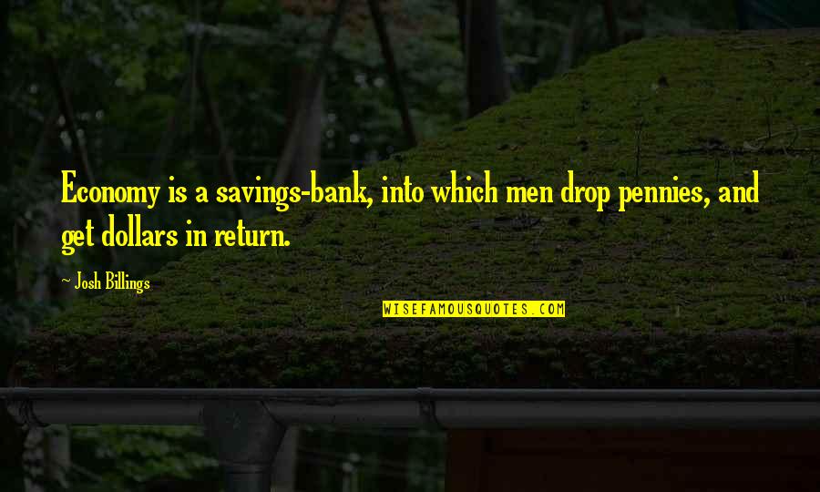 Bank Savings Quotes By Josh Billings: Economy is a savings-bank, into which men drop