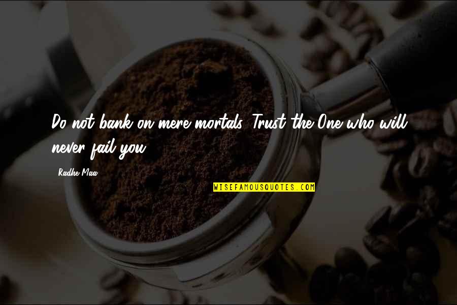 Bank Trust Bank Quotes By Radhe Maa: Do not bank on mere mortals. Trust the