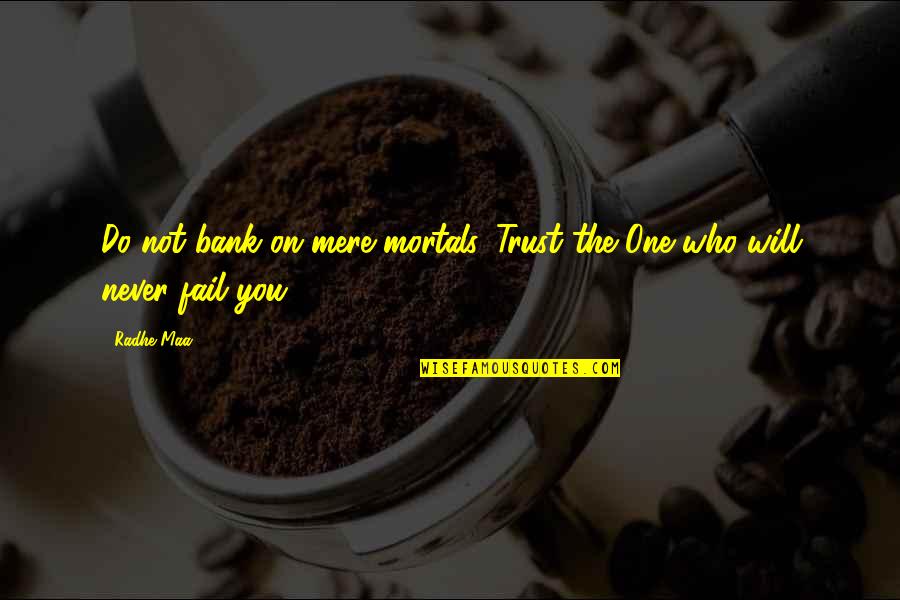 Bank Trust Quotes By Radhe Maa: Do not bank on mere mortals. Trust the