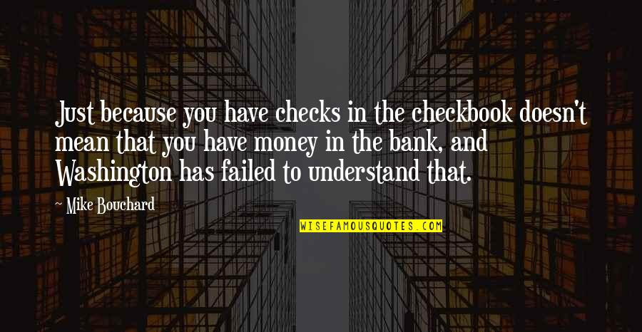 Bank Washington Quotes By Mike Bouchard: Just because you have checks in the checkbook