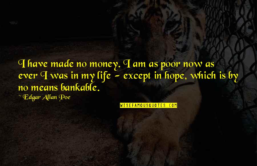 Bankable Quotes By Edgar Allan Poe: I have made no money. I am as