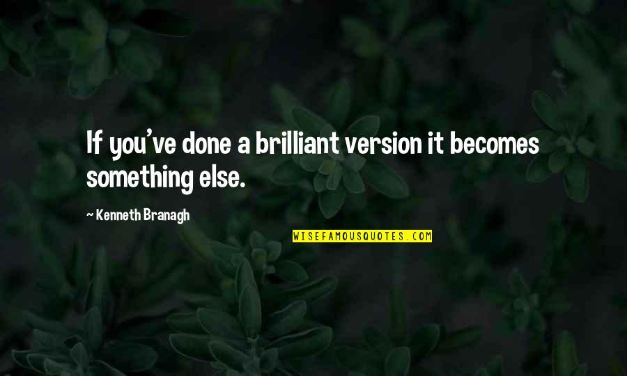 Bankable Quotes By Kenneth Branagh: If you've done a brilliant version it becomes