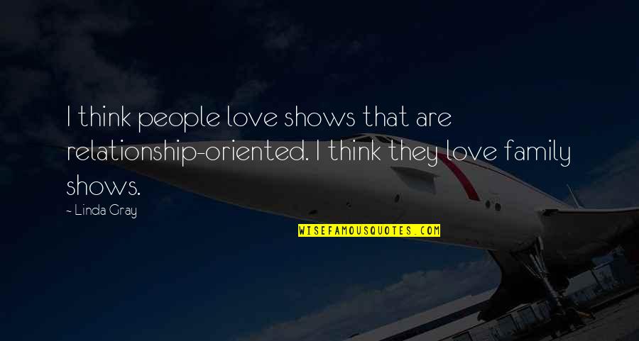 Bankable Quotes By Linda Gray: I think people love shows that are relationship-oriented. Bankable Quotes By Linda Gray: I think people love shows that are relationship-oriented.