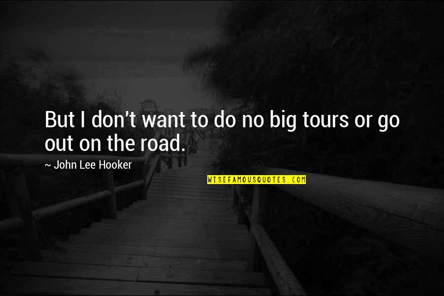 Bankable Synonyms Quotes By John Lee Hooker: But I don't want to do no big Bankable Synonyms Quotes By John Lee Hooker: But I don't want to do no big