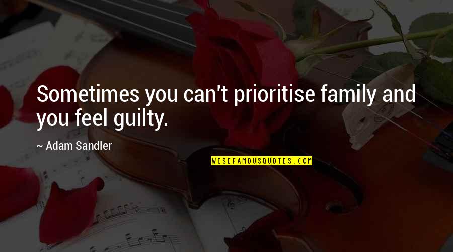 Bankables Quotes By Adam Sandler: Sometimes you can't prioritise family and you feel