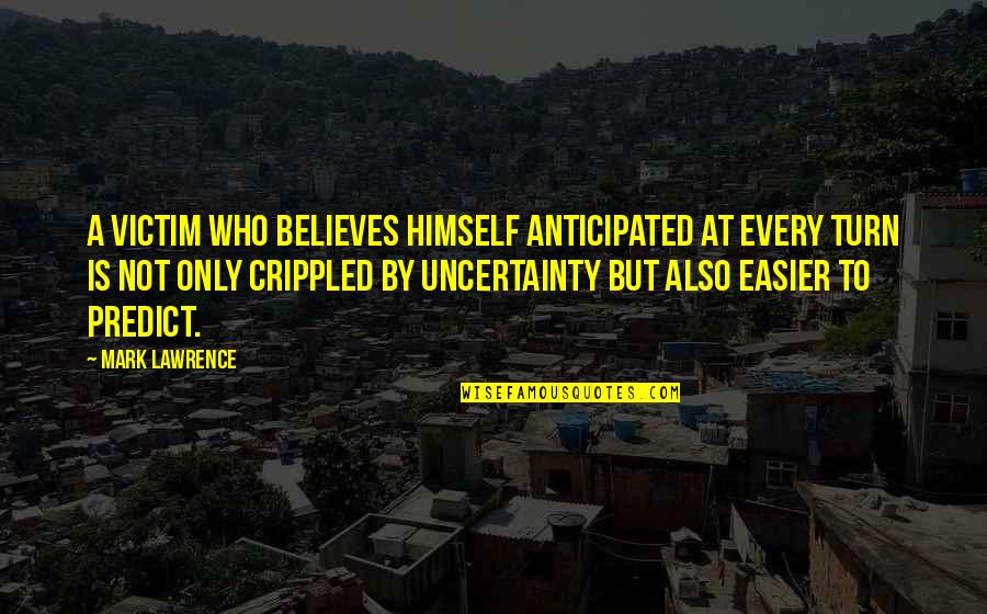 Bankarstvo I Osiguranje Quotes By Mark Lawrence: A victim who believes himself anticipated at every Bankarstvo I Osiguranje Quotes By Mark Lawrence: A victim who believes himself anticipated at every