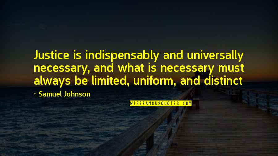 Bankart Quotes By Samuel Johnson: Justice is indispensably and universally necessary, and what