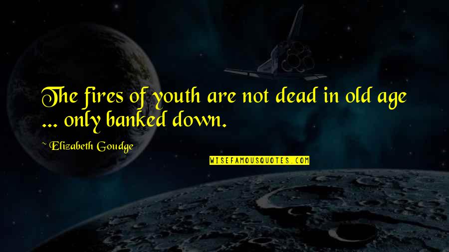 Banked Fires Quotes By Elizabeth Goudge: The fires of youth are not dead in