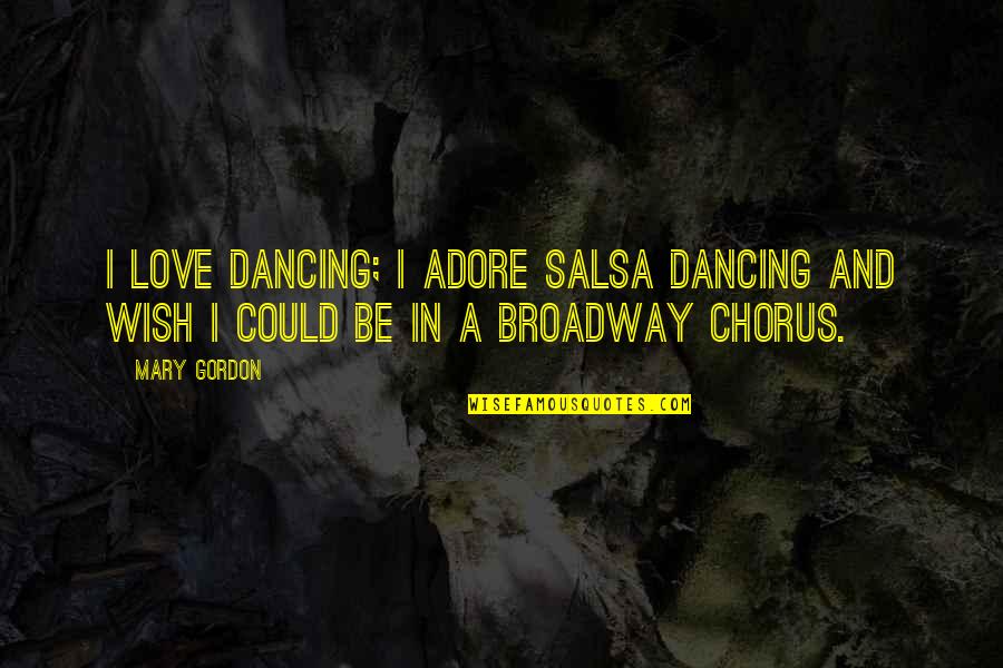Banked Fires Quotes By Mary Gordon: I love dancing; I adore salsa dancing and