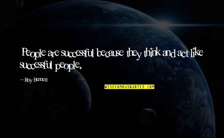 Banked Fires Quotes By Roy Bennett: People are successful because they think and act