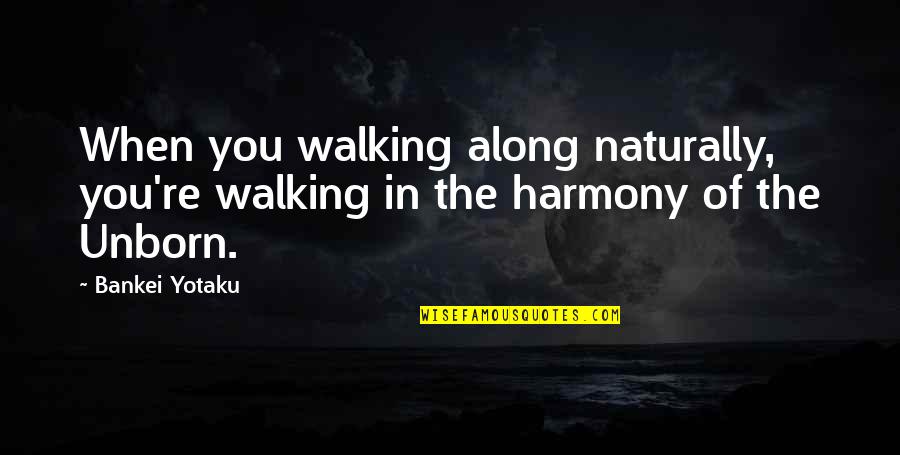 Bankei Quotes By Bankei Yotaku: When you walking along naturally, you're walking in
