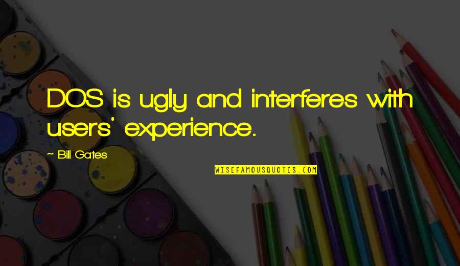 Bankei Quotes By Bill Gates: DOS is ugly and interferes with users' experience.