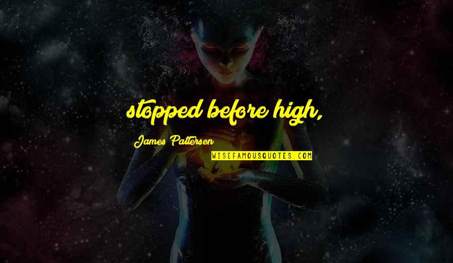 Bankei Quotes By James Patterson: stopped before high,