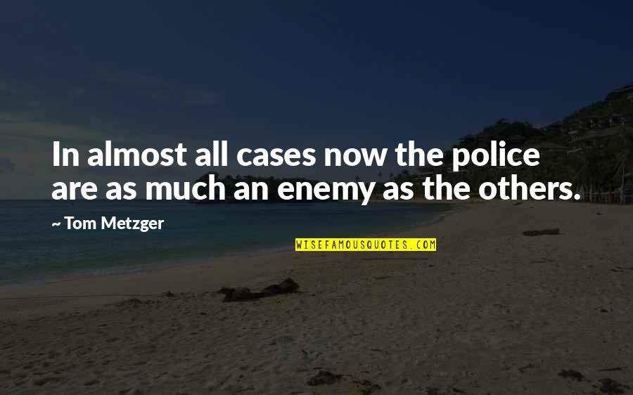Banker Bashing Quotes By Tom Metzger: In almost all cases now the police are