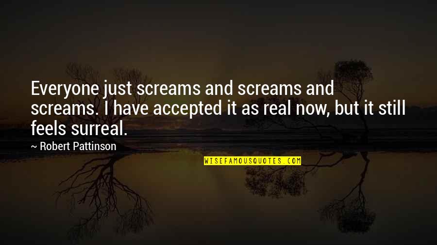 Bankers Acceptance Quotes By Robert Pattinson: Everyone just screams and screams and screams. I Bankers Acceptance Quotes By Robert Pattinson: Everyone just screams and screams and screams. I